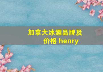 加拿大冰酒品牌及价格 henry